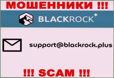 На веб-портале BlackRock Plus, в контактной информации, показан e-mail указанных интернет мошенников, не стоит писать, лишат денег